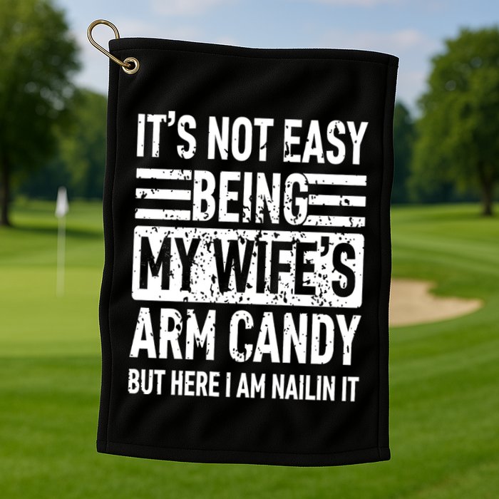 Its Not Easy Being My WifeS Arm Candy Funny Fathers Day Dad Golf Towel