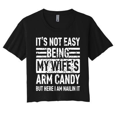 Its Not Easy Being My WifeS Arm Candy Funny Fathers Day Dad Women's Crop Top Tee