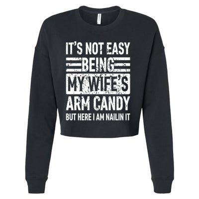 Its Not Easy Being My WifeS Arm Candy Funny Fathers Day Dad Cropped Pullover Crew