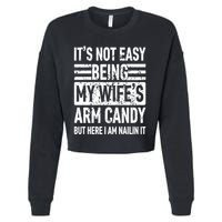 Its Not Easy Being My WifeS Arm Candy Funny Fathers Day Dad Cropped Pullover Crew