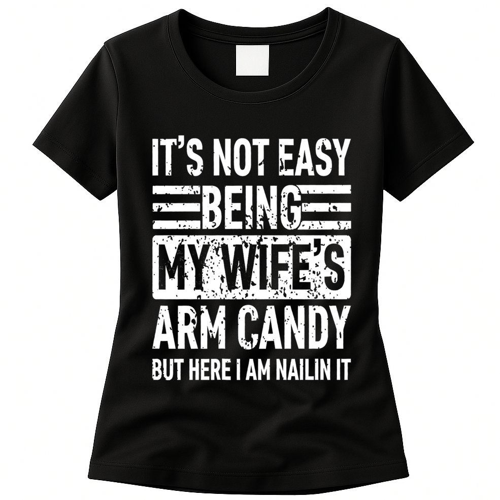 Its Not Easy Being My WifeS Arm Candy Funny Fathers Day Dad Womens T-Shirt