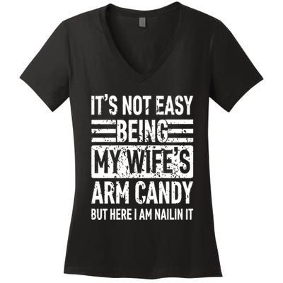 Its Not Easy Being My WifeS Arm Candy Funny Fathers Day Dad Women's V-Neck T-Shirt