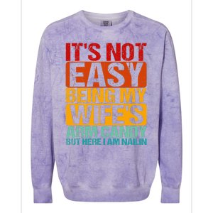 It's Not Easy Being My Wife's Arm Candy But Here I Am Nailin Colorblast Crewneck Sweatshirt