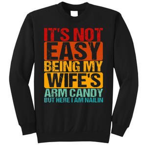 It's Not Easy Being My Wife's Arm Candy But Here I Am Nailin Sweatshirt