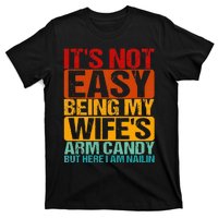 It's Not Easy Being My Wife's Arm Candy But Here I Am Nailin T-Shirt