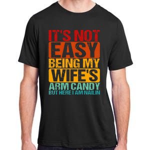 It's Not Easy Being My Wife's Arm Candy But Here I Am Nailin Adult ChromaSoft Performance T-Shirt