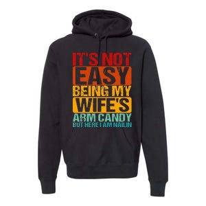 It's Not Easy Being My Wife's Arm Candy But Here I Am Nailin Premium Hoodie