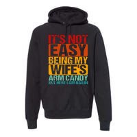 It's Not Easy Being My Wife's Arm Candy But Here I Am Nailin Premium Hoodie