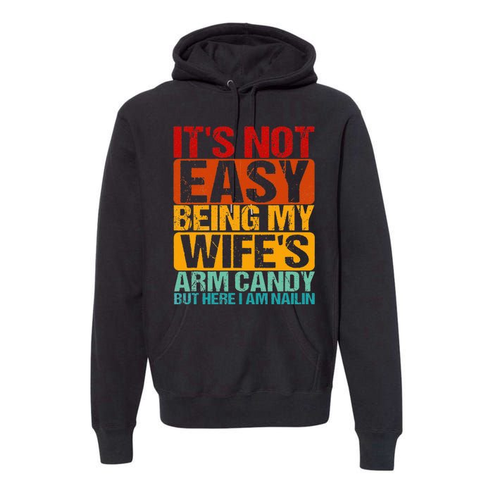 It's Not Easy Being My Wife's Arm Candy But Here I Am Nailin Premium Hoodie