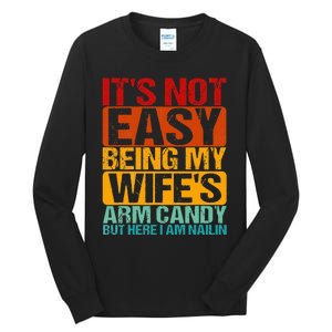 It's Not Easy Being My Wife's Arm Candy But Here I Am Nailin Tall Long Sleeve T-Shirt