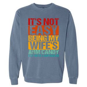 It's Not Easy Being My Wife's Arm Candy But Here I Am Nailin Garment-Dyed Sweatshirt