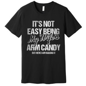 Its Not Easy Being My WifeS Arm Candy Premium T-Shirt