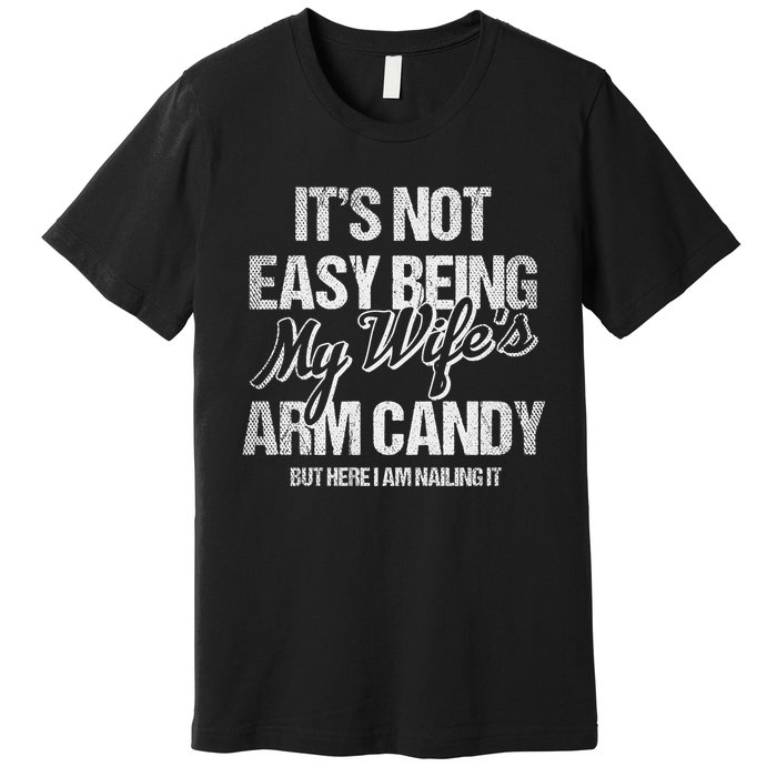 Its Not Easy Being My WifeS Arm Candy Premium T-Shirt