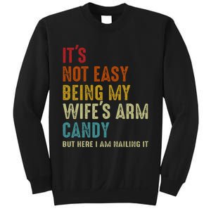 ItS Not Easy Being My WifeS Arm Candy But Here I Am Nailin Sweatshirt