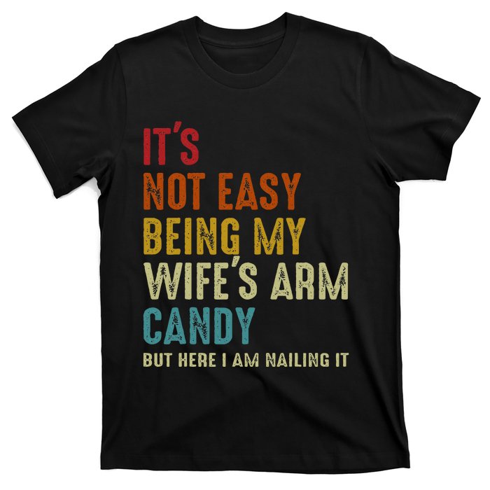 ItS Not Easy Being My WifeS Arm Candy But Here I Am Nailin T-Shirt