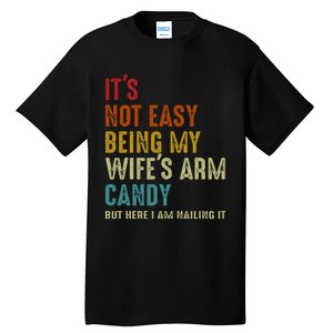 ItS Not Easy Being My WifeS Arm Candy But Here I Am Nailin Tall T-Shirt