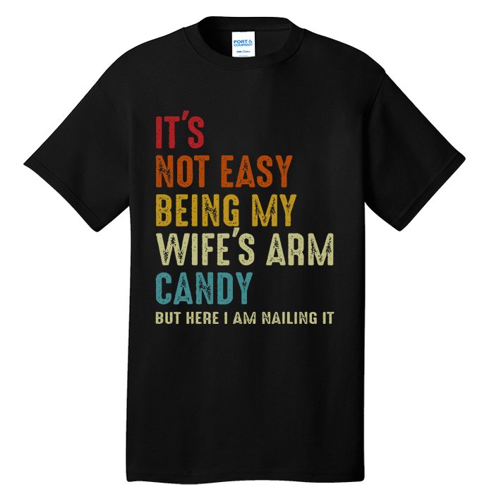 ItS Not Easy Being My WifeS Arm Candy But Here I Am Nailin Tall T-Shirt