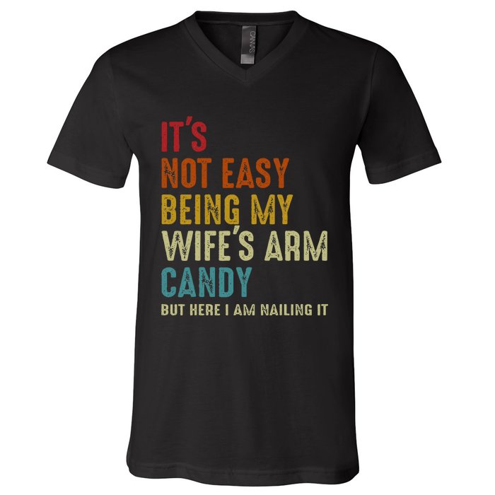 ItS Not Easy Being My WifeS Arm Candy But Here I Am Nailin V-Neck T-Shirt