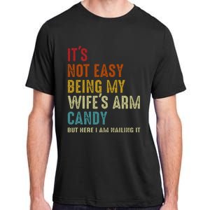 ItS Not Easy Being My WifeS Arm Candy But Here I Am Nailin Adult ChromaSoft Performance T-Shirt