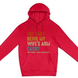 ItS Not Easy Being My WifeS Arm Candy But Here I Am Nailin Premium Pullover Hoodie