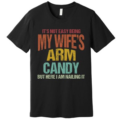 Its Not Easy Being My WifeS Arm Candy Premium T-Shirt