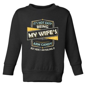 It's Not Easy Being My Wife's Arm Candy but here I am Nailin Toddler Sweatshirt