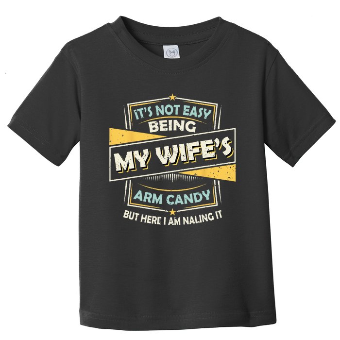 It's Not Easy Being My Wife's Arm Candy but here I am Nailin Toddler T-Shirt