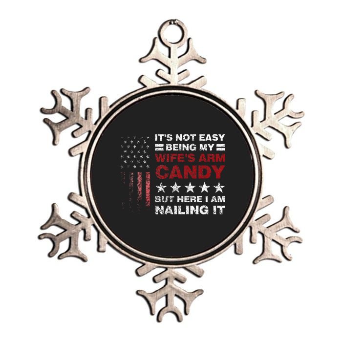 It's Not Easy Being My Wife's Arm Candy  Here I Am Metallic Star Ornament