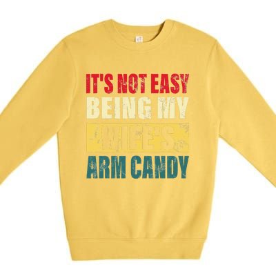 It's Not Easy Being My Wife's Arm Candy Funny Saying Premium Crewneck Sweatshirt