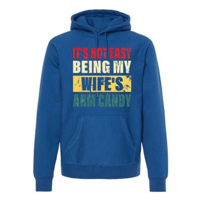 It's Not Easy Being My Wife's Arm Candy Funny Saying Premium Hoodie