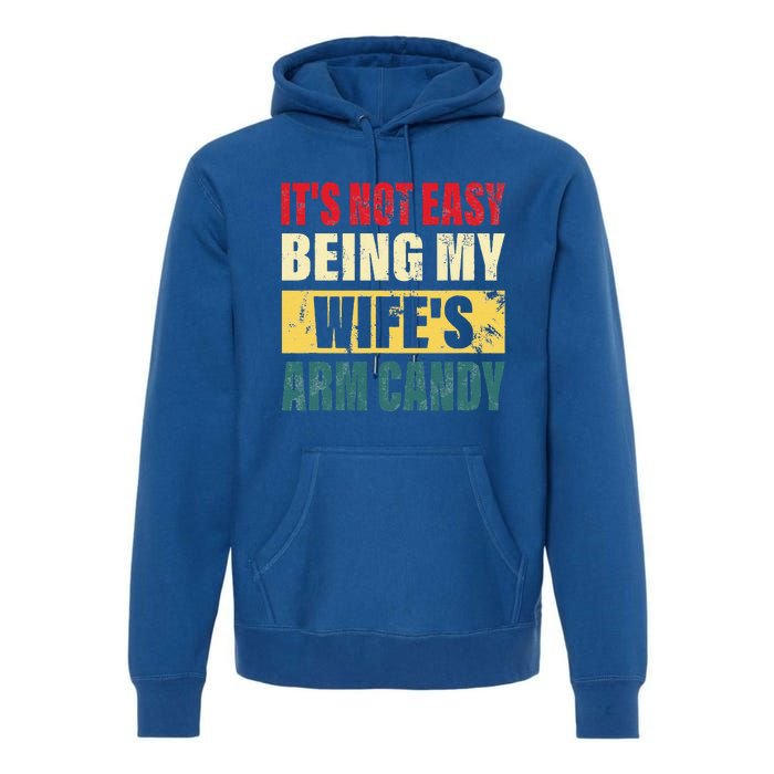 It's Not Easy Being My Wife's Arm Candy Funny Saying Premium Hoodie