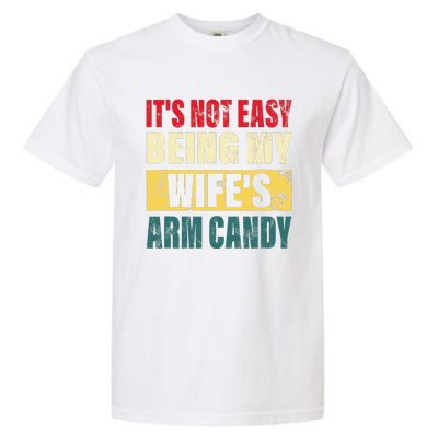 It's Not Easy Being My Wife's Arm Candy Funny Saying Garment-Dyed Heavyweight T-Shirt