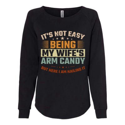 It's Not Easy Being My Wife's Arm Candy Here I Am Nailing It Womens California Wash Sweatshirt