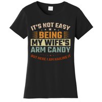 It's Not Easy Being My Wife's Arm Candy Here I Am Nailing It Women's T-Shirt