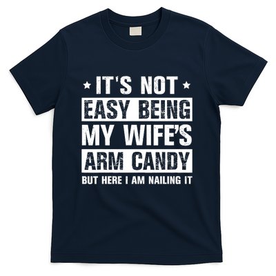 Its Not Easy Being My Wifes Arm Candy Here I Am Nailing It T-Shirt