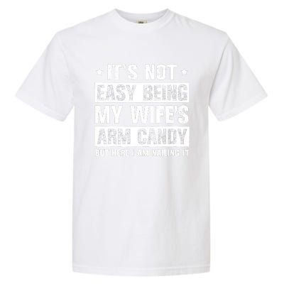 Its Not Easy Being My Wifes Arm Candy Here I Am Nailing It Garment-Dyed Heavyweight T-Shirt