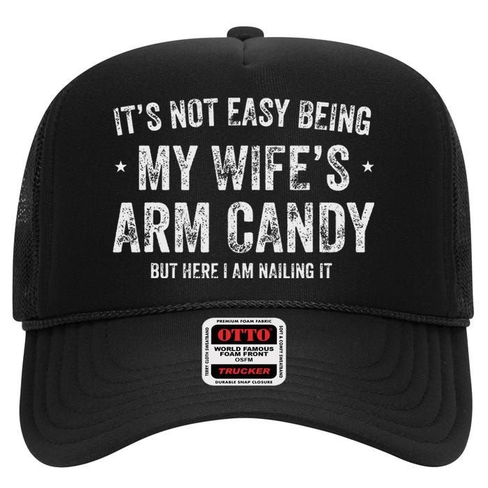 It's Not Easy Being My Wife's Arm Candy but here i am nailin High Crown Mesh Back Trucker Hat