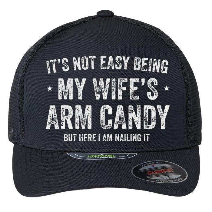 It's Not Easy Being My Wife's Arm Candy but here i am nailin Flexfit Unipanel Trucker Cap