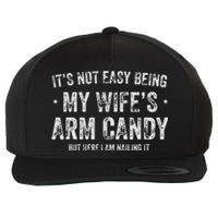 It's Not Easy Being My Wife's Arm Candy but here i am nailin Wool Snapback Cap