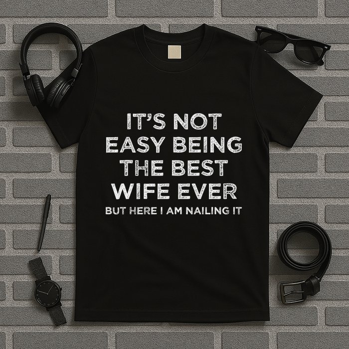 ItS Not Easy Being The Best Wife Ever But Here I Am Nailing T-Shirt
