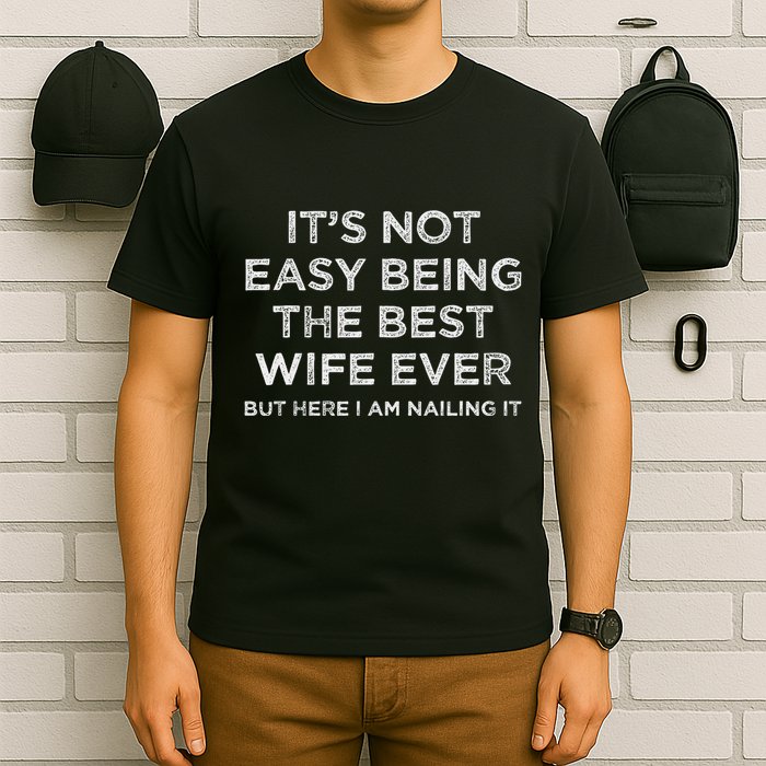 ItS Not Easy Being The Best Wife Ever But Here I Am Nailing T-Shirt