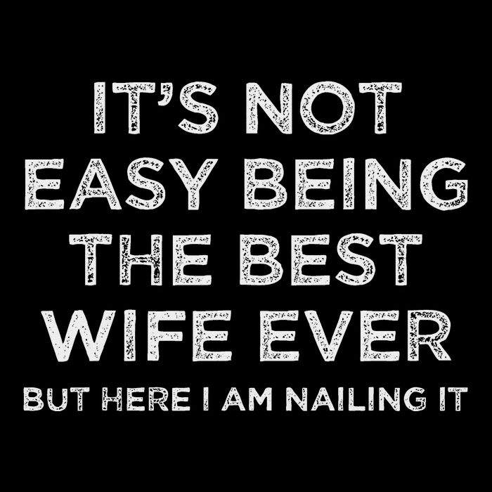 ItS Not Easy Being The Best Wife Ever But Here I Am Nailing T-Shirt