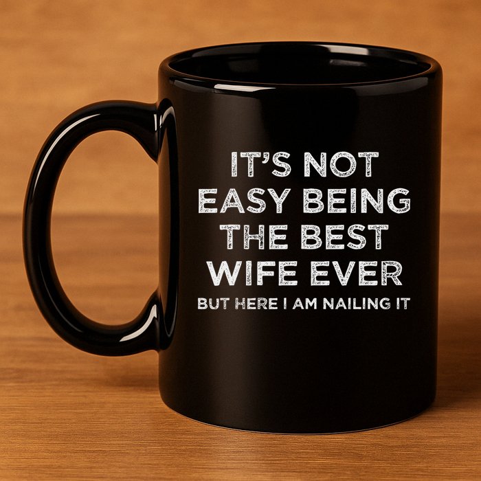ItS Not Easy Being The Best Wife Ever But Here I Am Nailing 11oz C Handle Ceramic Mug