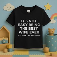 ItS Not Easy Being The Best Wife Ever But Here I Am Nailing Toddler T-Shirt