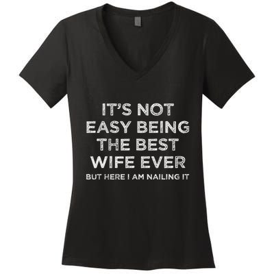 ItS Not Easy Being The Best Wife Ever But Here I Am Nailing Women's V-Neck T-Shirt