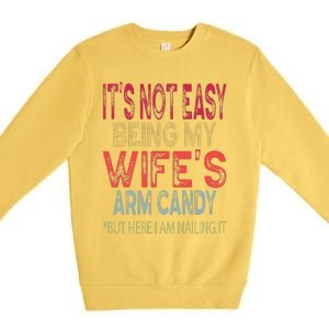 It's Not Easy Being My Wifes Arm Candy Father's Day Husband  Premium Crewneck Sweatshirt