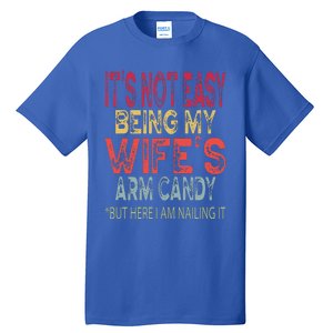 It's Not Easy Being My Wifes Arm Candy Father's Day Husband  Tall T-Shirt