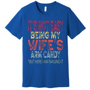 It's Not Easy Being My Wifes Arm Candy Father's Day Husband  Premium T-Shirt