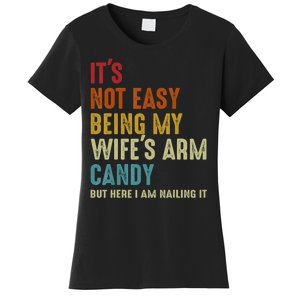 It's Not Easy Being My Wife's Arm Candy Women's T-Shirt