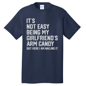 It's Not Easy Being My Girlfriend's Arm Candy Fathers Day Tall T-Shirt